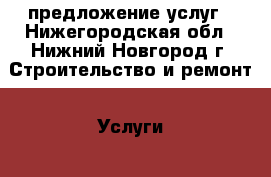 предложение услуг - Нижегородская обл., Нижний Новгород г. Строительство и ремонт » Услуги   